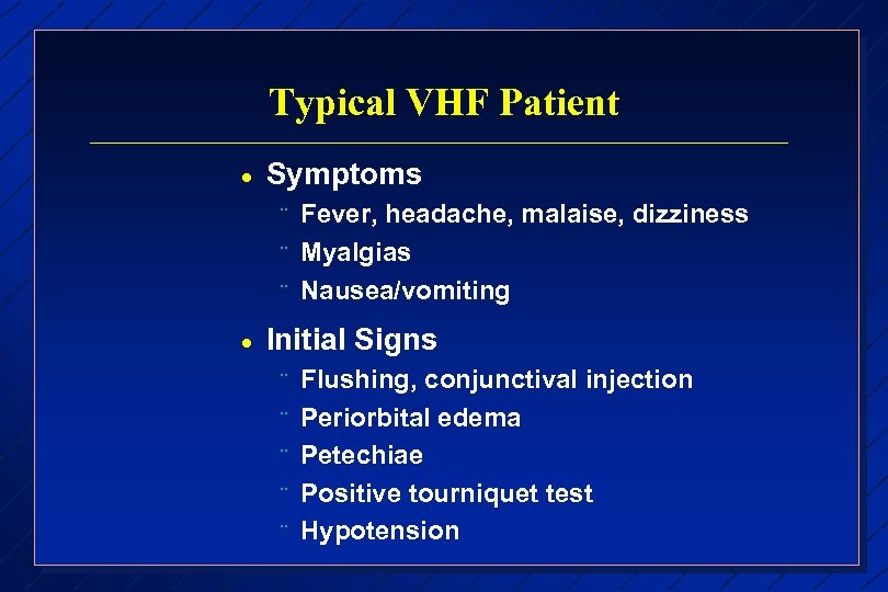 Typical VHF Patient · Symptoms ¨ ¨ ¨ · Fever, headache, malaise, dizziness Myalgias