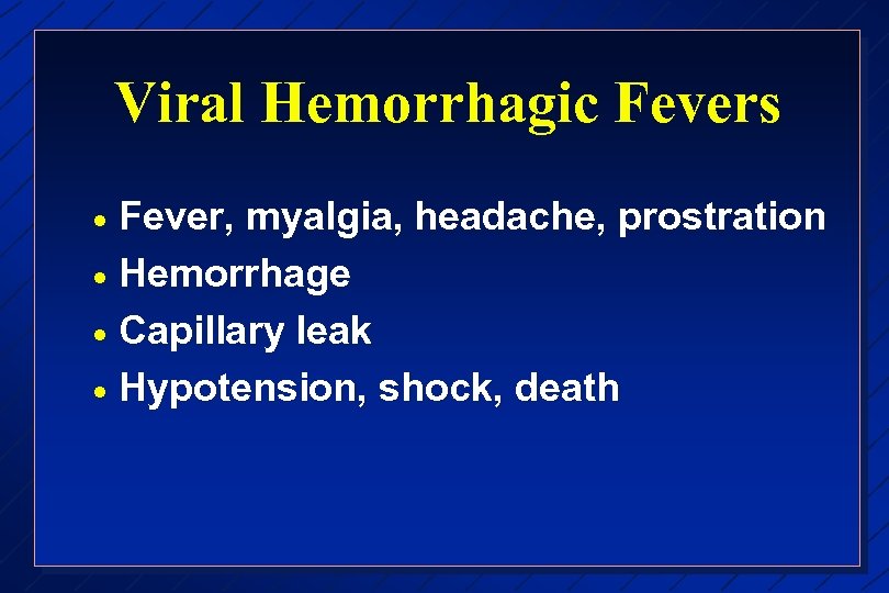 Viral Hemorrhagic Fevers Fever, myalgia, headache, prostration · Hemorrhage · Capillary leak · Hypotension,