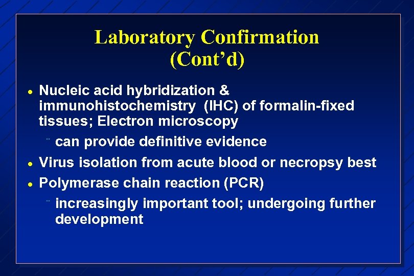 Laboratory Confirmation (Cont’d) · · · Nucleic acid hybridization & immunohistochemistry (IHC) of formalin-fixed