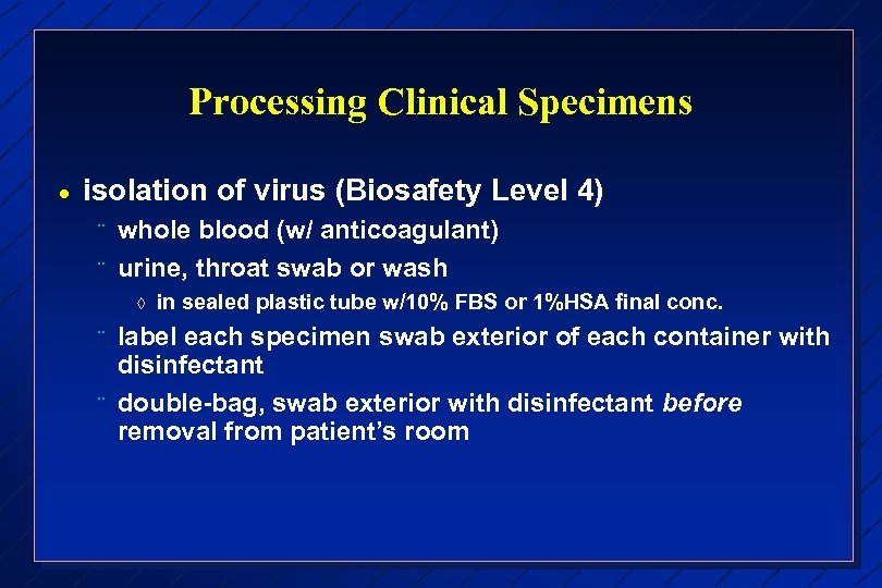 Processing Clinical Specimens · isolation of virus (Biosafety Level 4) ¨ ¨ whole blood