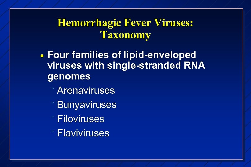 Hemorrhagic Fever Viruses: Taxonomy · Four families of lipid-enveloped viruses with single-stranded RNA genomes