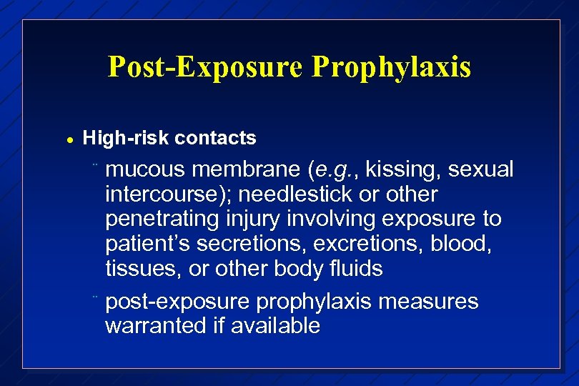 Post-Exposure Prophylaxis · High-risk contacts mucous membrane (e. g. , kissing, sexual intercourse); needlestick