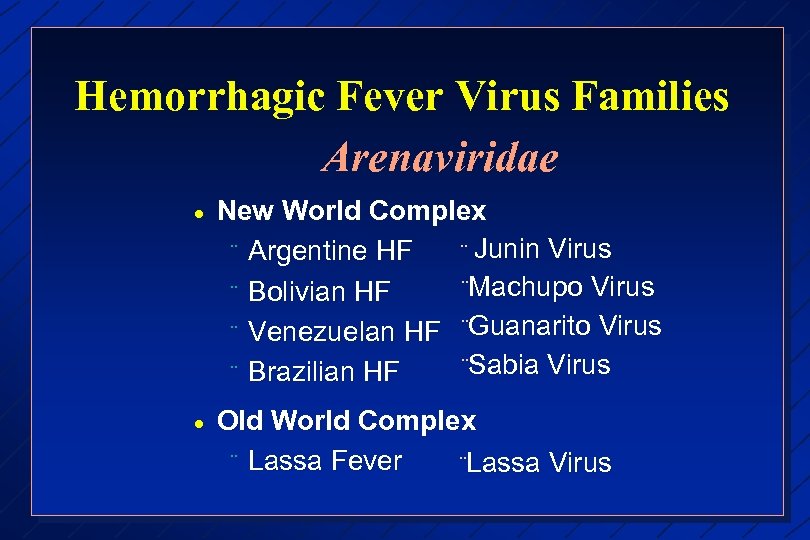 Hemorrhagic Fever Virus Families Arenaviridae · New World Complex ¨ Junin Virus ¨ Argentine