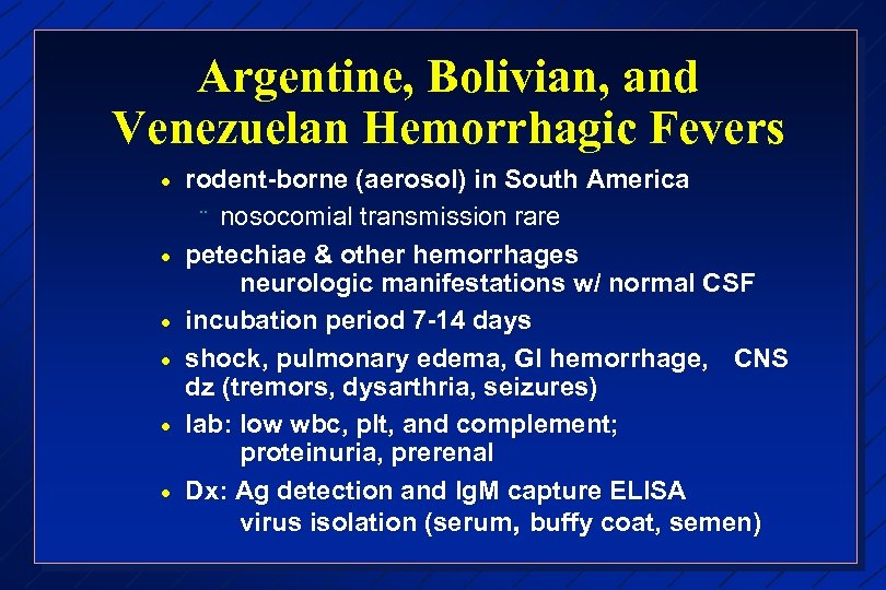 Argentine, Bolivian, and Venezuelan Hemorrhagic Fevers · · · rodent-borne (aerosol) in South America
