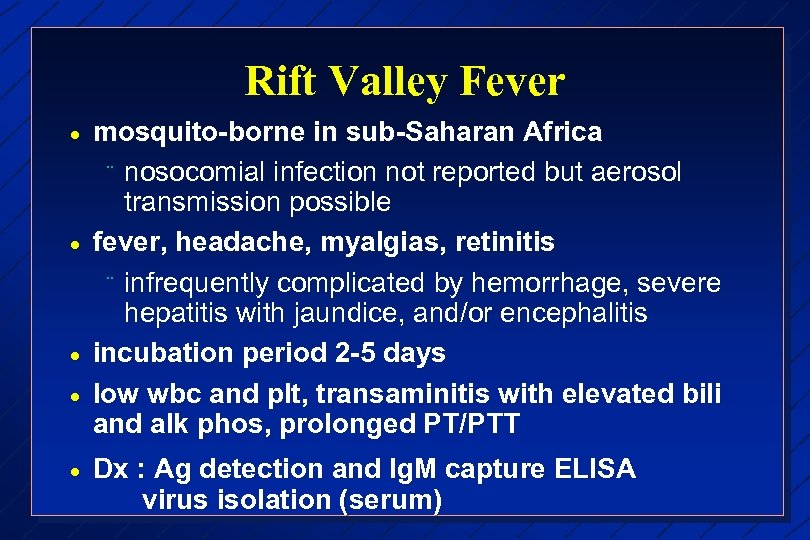 Rift Valley Fever · · · mosquito-borne in sub-Saharan Africa ¨ nosocomial infection not