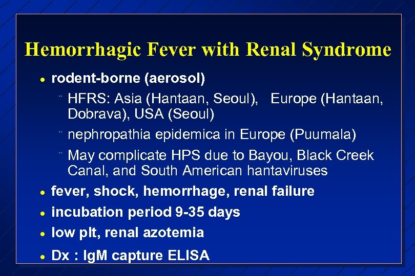 Hemorrhagic Fever with Renal Syndrome · rodent-borne (aerosol) ¨ HFRS: Asia (Hantaan, Seoul), Europe