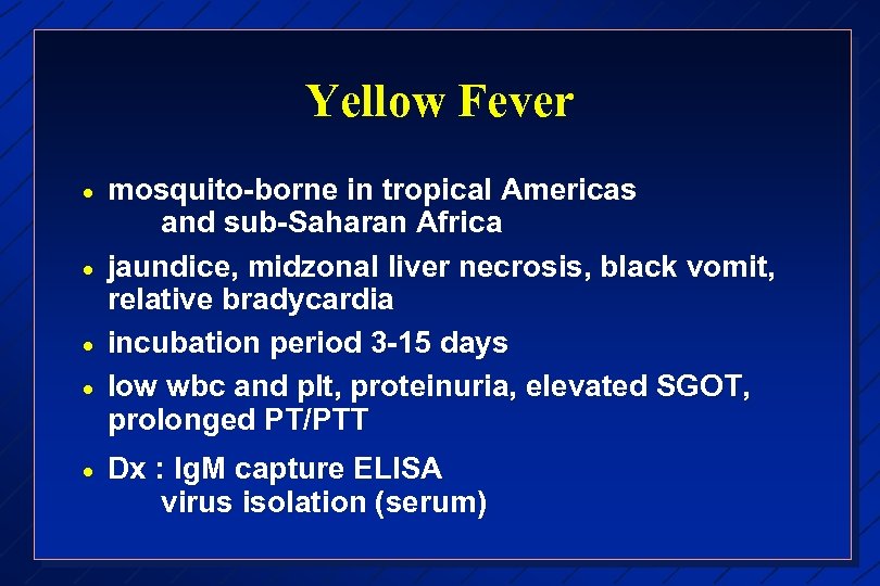 Yellow Fever · · · mosquito-borne in tropical Americas and sub-Saharan Africa jaundice, midzonal