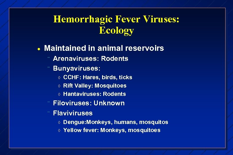 Hemorrhagic Fever Viruses: Ecology · Maintained in animal reservoirs ¨ ¨ Arenaviruses: Rodents Bunyaviruses: