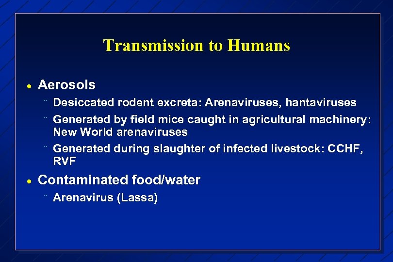 Transmission to Humans · Aerosols ¨ ¨ ¨ · Desiccated rodent excreta: Arenaviruses, hantaviruses