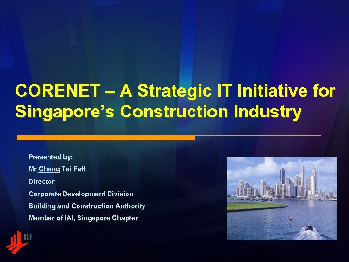 CORENET – A Strategic IT Initiative for Singapore’s Construction Industry Presented by: Mr Cheng