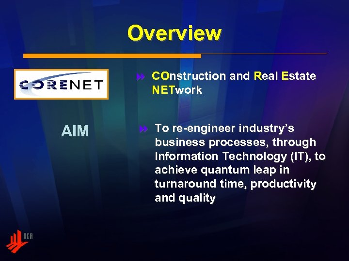 Overview 8 COnstruction and Real Estate NETwork AIM 8 To re-engineer industry’s business processes,