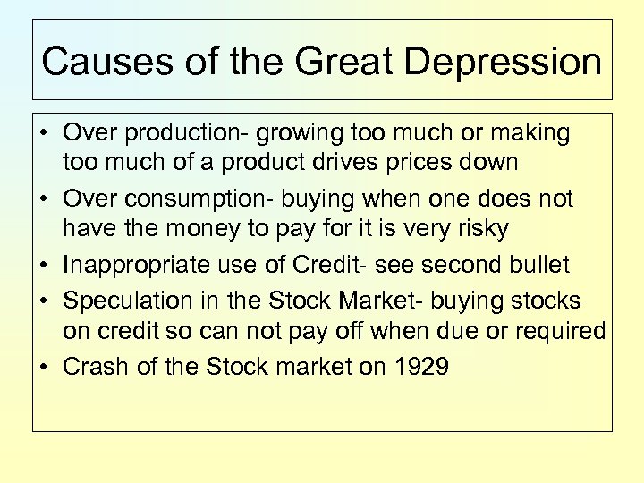 Causes of the Great Depression • Over production- growing too much or making too
