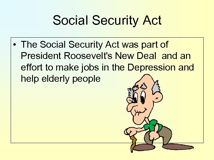 Social Security Act • The Social Security Act was part of President Roosevelt's New