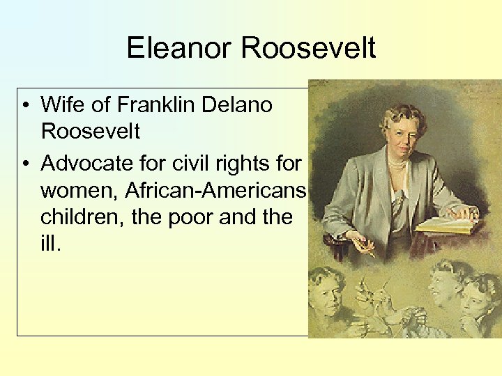 Eleanor Roosevelt • Wife of Franklin Delano Roosevelt • Advocate for civil rights for