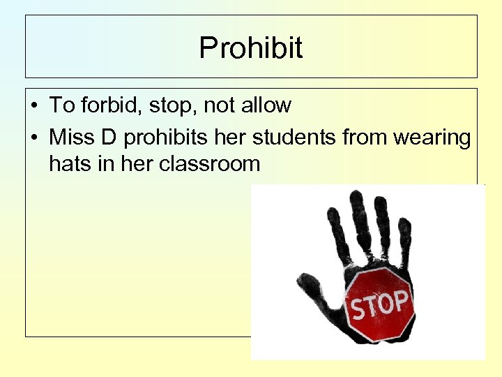 Prohibit • To forbid, stop, not allow • Miss D prohibits her students from