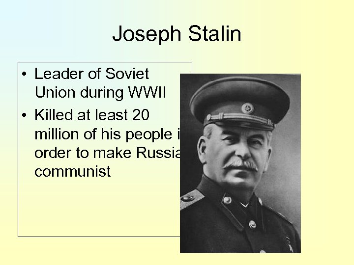 Joseph Stalin • Leader of Soviet Union during WWII • Killed at least 20