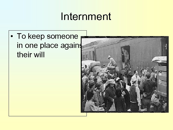 Internment • To keep someone in one place against their will 