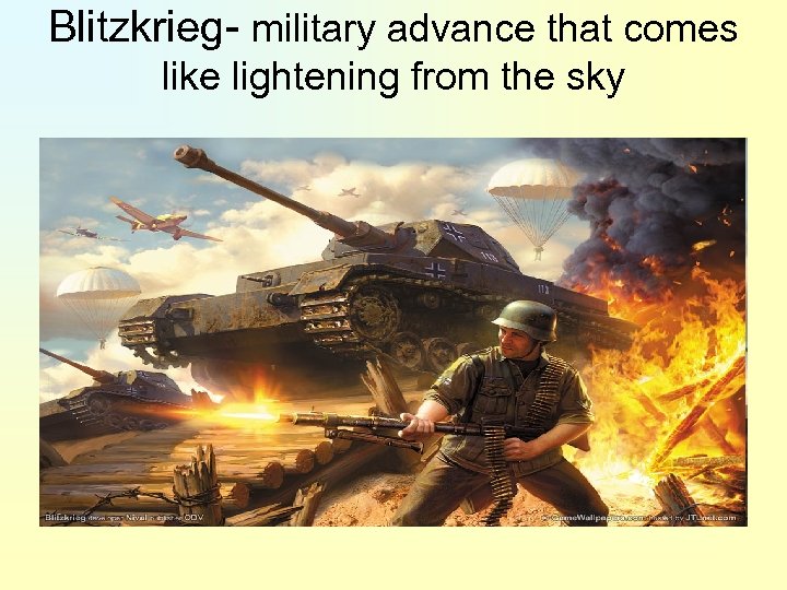 Blitzkrieg- military advance that comes like lightening from the sky 