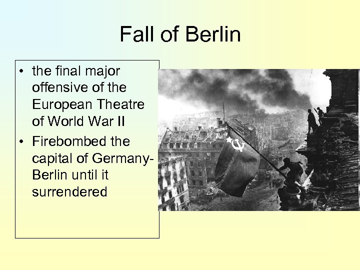Fall of Berlin • the final major offensive of the European Theatre of World