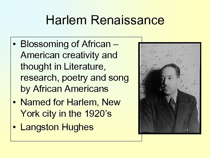 Harlem Renaissance • Blossoming of African – American creativity and thought in Literature, research,