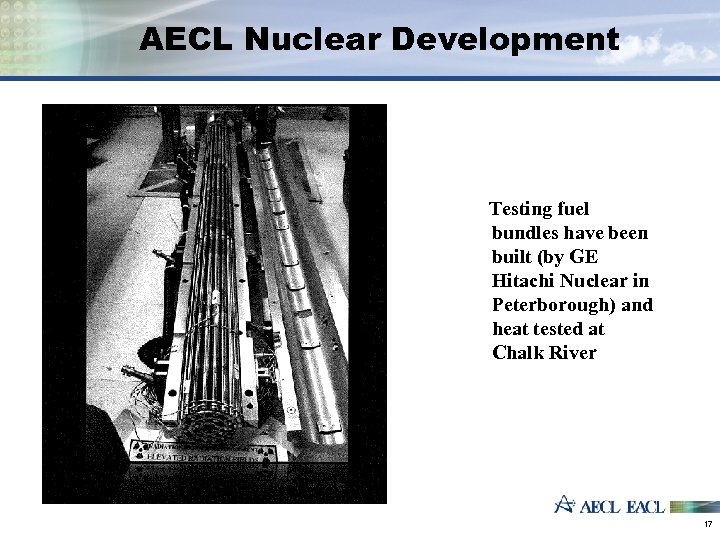 AECL Nuclear Development Testing fuel bundles have been built (by GE Hitachi Nuclear in