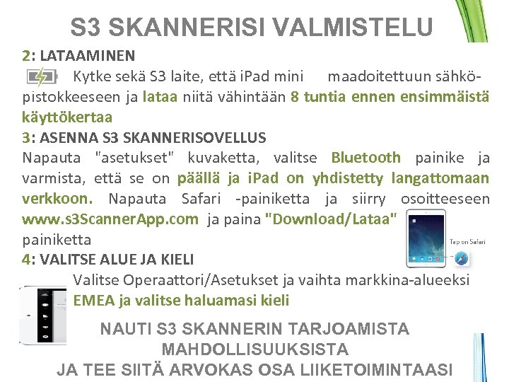 S 3 SKANNERISI VALMISTELU 2: LATAAMINEN Kytke sekä S 3 laite, että i. Pad