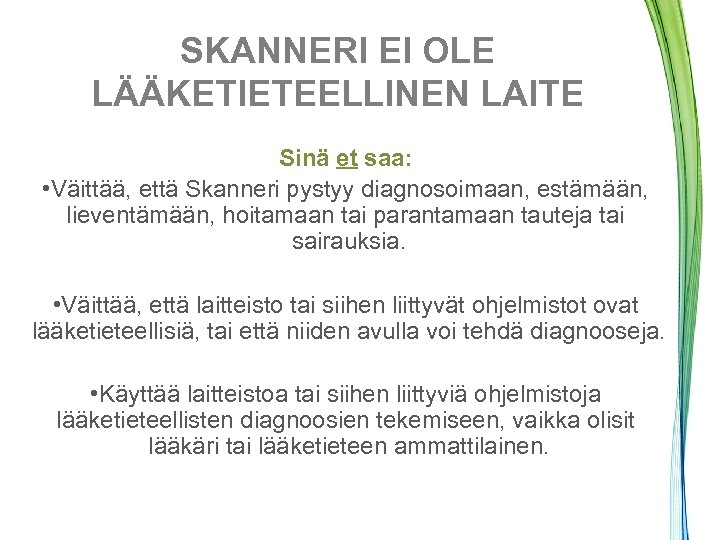 SKANNERI EI OLE LÄÄKETIETEELLINEN LAITE Sinä et saa: • Väittää, että Skanneri pystyy diagnosoimaan,