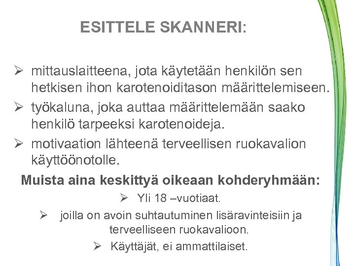 ESITTELE SKANNERI: Ø mittauslaitteena, jota käytetään henkilön sen hetkisen ihon karotenoiditason määrittelemiseen. Ø työkaluna,
