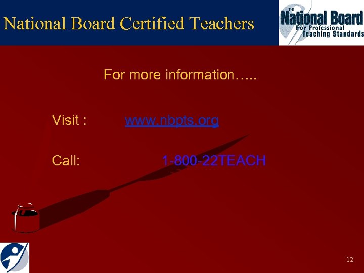 National Board Certified Teachers For more information…. . Visit : Call: www. nbpts. org