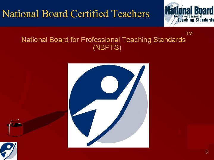 National Board Certified Teachers National Board for Professional Teaching Standards (NBPTS) TM 3 
