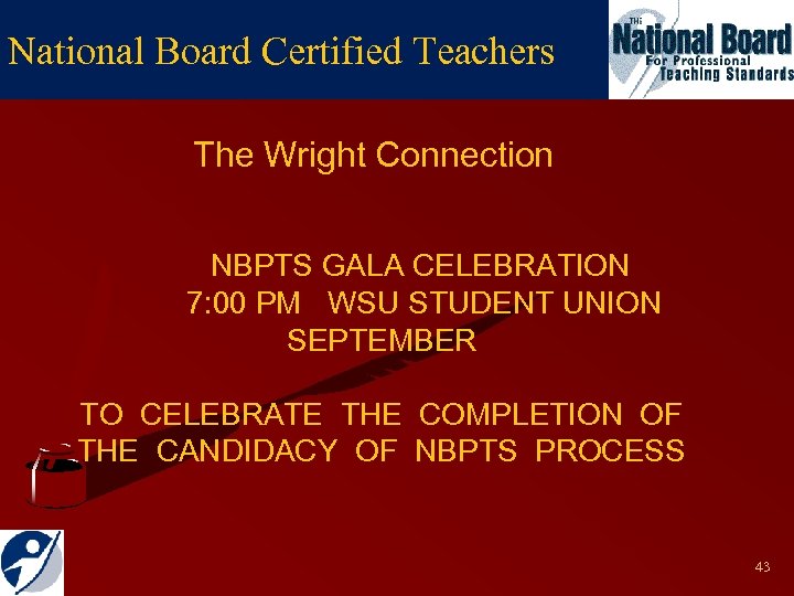 National Board Certified Teachers The Wright Connection NBPTS GALA CELEBRATION 7: 00 PM WSU
