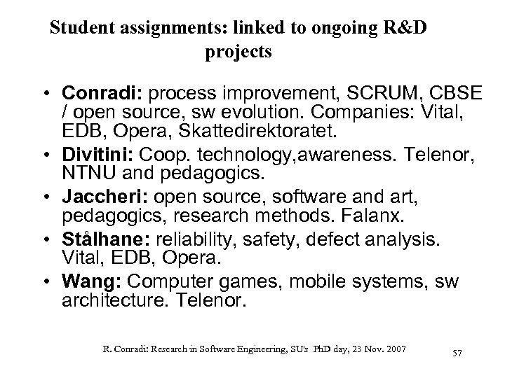 Student assignments: linked to ongoing R&D projects • Conradi: process improvement, SCRUM, CBSE /