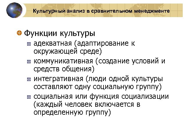 Культурный анализ в сравнительном менеджменте Функции культуры адекватная (адаптирование к окружающей среде) коммуникативная (создание