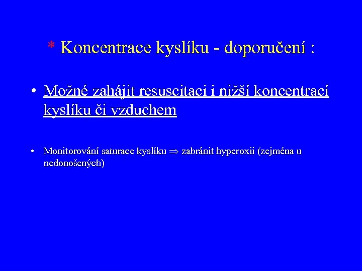 * Koncentrace kyslíku - doporučení : • Možné zahájit resuscitaci i nižší koncentrací kyslíku