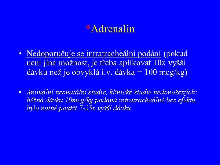 *Adrenalin • Nedoporučuje se intratracheální podání (pokud není jiná možnost, je třeba aplikovat 10