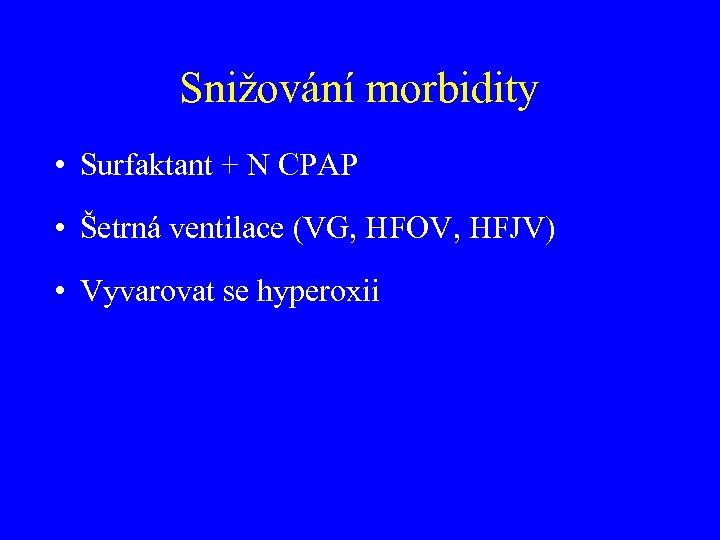 Snižování morbidity • Surfaktant + N CPAP • Šetrná ventilace (VG, HFOV, HFJV) •