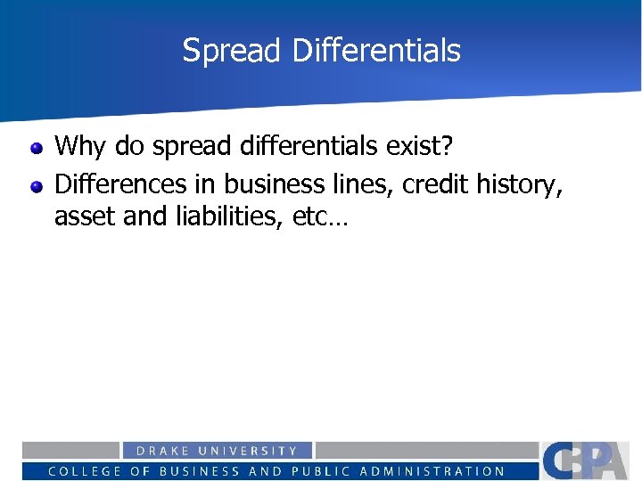Spread Differentials Why do spread differentials exist? Differences in business lines, credit history, asset