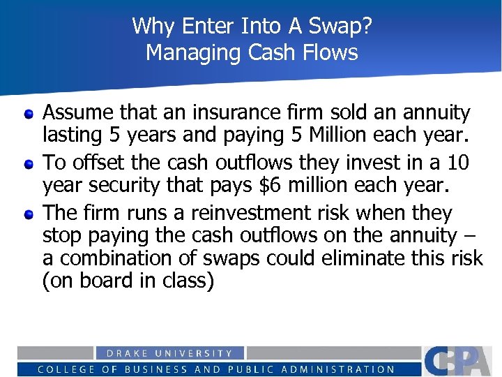 Why Enter Into A Swap? Managing Cash Flows Assume that an insurance firm sold