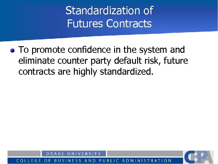 Standardization of Futures Contracts To promote confidence in the system and eliminate counter party