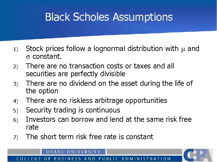 Black Scholes Assumptions 1) 2) 3) 4) 5) 6) 7) Stock prices follow a