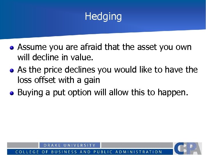 Hedging Assume you are afraid that the asset you own will decline in value.