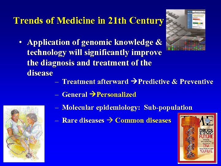 Trends of Medicine in 21 th Century • Application of genomic knowledge & technology