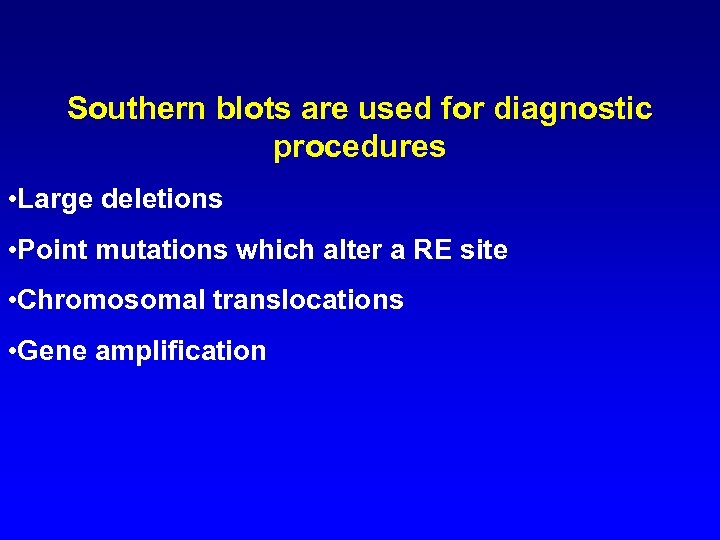 Southern blots are used for diagnostic procedures • Large deletions • Point mutations which