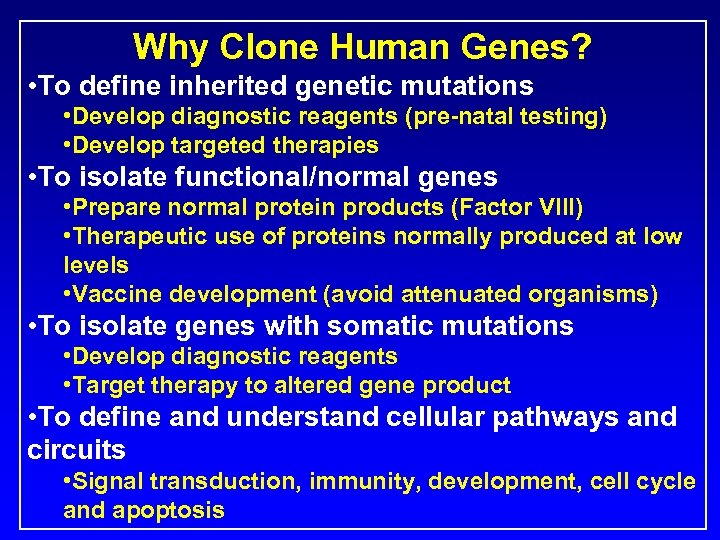 Why Clone Human Genes? • To define inherited genetic mutations • Develop diagnostic reagents