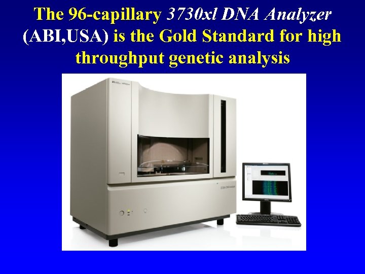 The 96 -capillary 3730 xl DNA Analyzer (ABI, USA) is the Gold Standard for