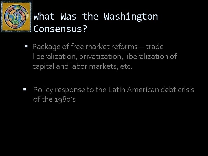 What Was the Washington Consensus? Package of free market reforms— trade liberalization, privatization, liberalization