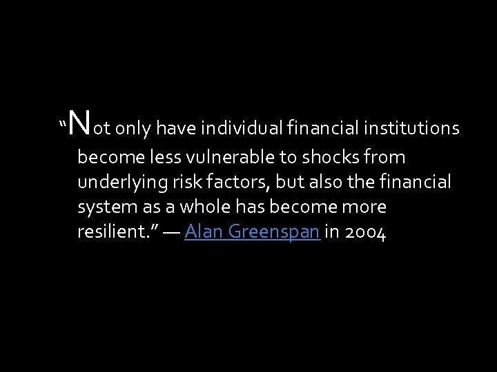 “ Not only have individual financial institutions become less vulnerable to shocks from underlying