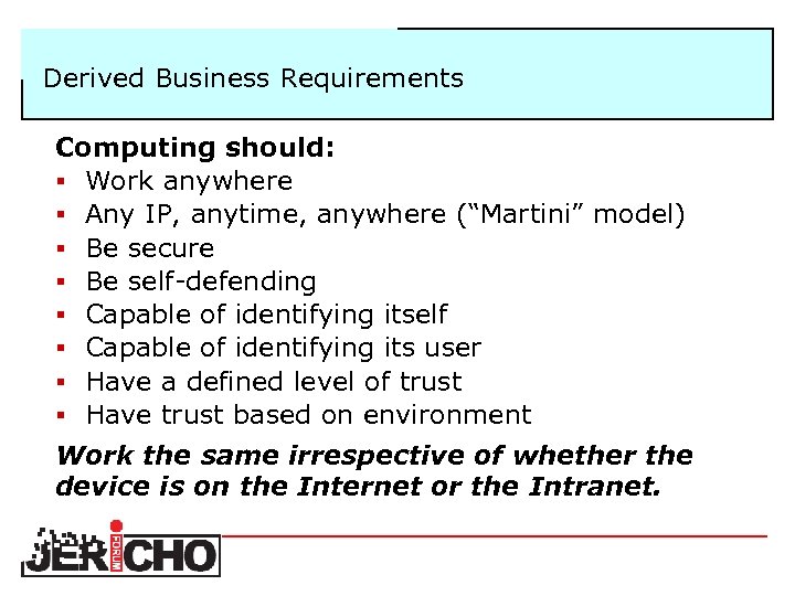 Derived Business Requirements Computing should: § Work anywhere § Any IP, anytime, anywhere (“Martini”
