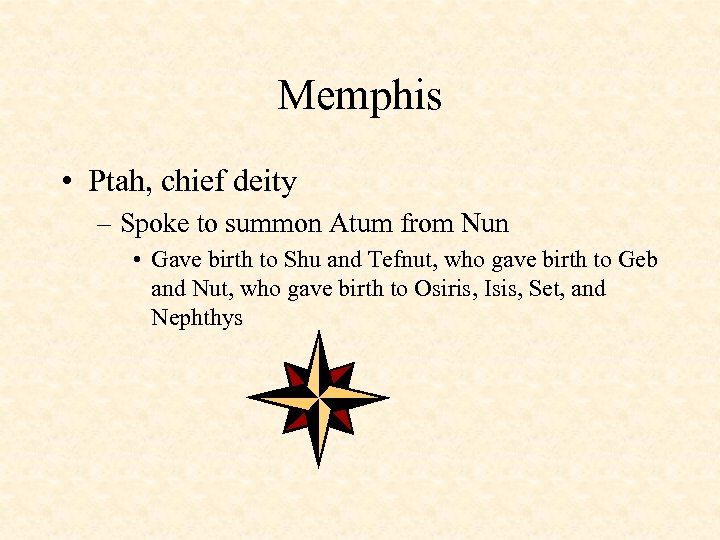 Memphis • Ptah, chief deity – Spoke to summon Atum from Nun • Gave