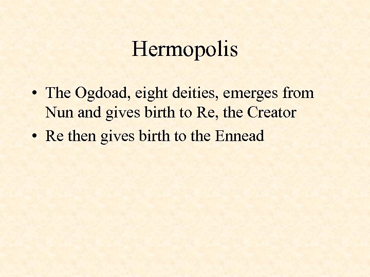 Hermopolis • The Ogdoad, eight deities, emerges from Nun and gives birth to Re,